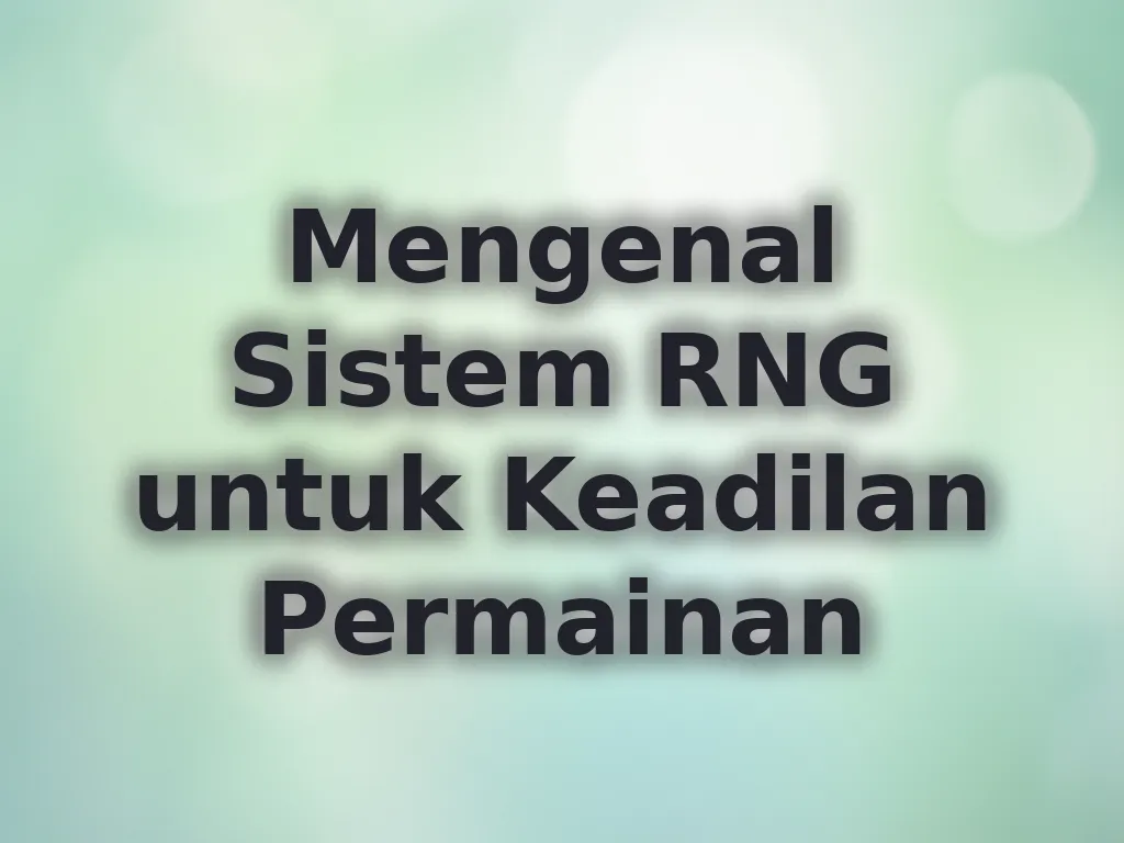 Mengenal Sistem RNG untuk Keadilan Permainan