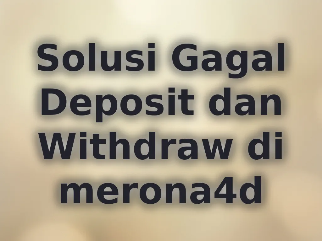 Solusi Gagal Deposit dan Withdraw di merona4d