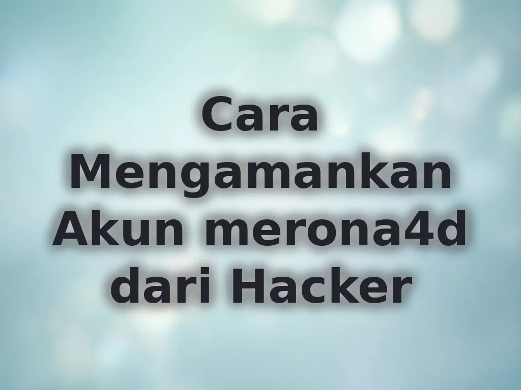 Cara Mengamankan Akun merona4d dari Hacker